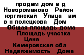 продам дом в д.Новороманово › Район ­ юргинский › Улица ­ им.в.н.полецкова › Дом ­ 17 › Общая площадь дома ­ 54 › Площадь участка ­ 10 › Цена ­ 750 000 - Кемеровская обл. Недвижимость » Дома, коттеджи, дачи продажа   . Кемеровская обл.